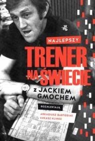 Najlepszy trener na świecie Wywiad rzeka z Jackiem Gmochem