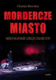 Mordercze miasto : meksykańskie lekcje umarłych