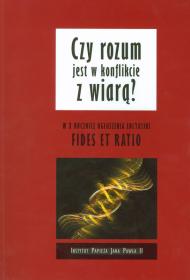 Czy rozum jest w konflikcie z wiarą? : w X rocznicę ogłoszenia encykliki Fides et ratio