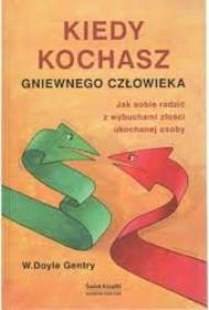 Kiedy kochasz gniewnego człowieka : jak radzić sobie z wybuchami złości ukochanej osoby