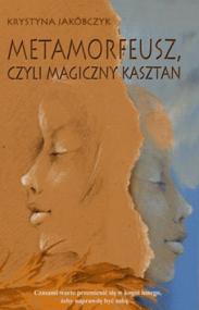 Metamorfeusz, czyli Magiczny kasztan : powieść dla dzieci, kóre marzą o tym, aby koniecznie, chociaż na chwilę, być kimś innym
