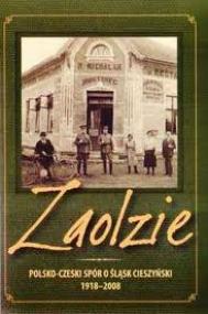 Zaolzie : polsko-czeski spór o Śląsk Cieszyński 1918-2008