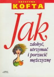 Jak zdobyć, utrzymać i porzucić mężczyznę